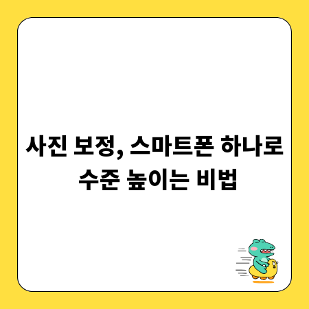 사진 보정, 스마트폰 하나로 수준 높이는 비법