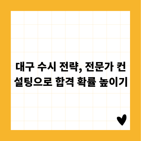 대구 수시 전략, 전문가 컨설팅으로 합격 확률 높이기