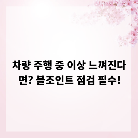 차량 주행 중 이상 느껴진다면? 볼조인트 점검 필수!