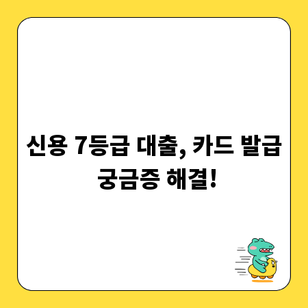 신용 7등급 대출, 카드 발급 궁금증 해결!