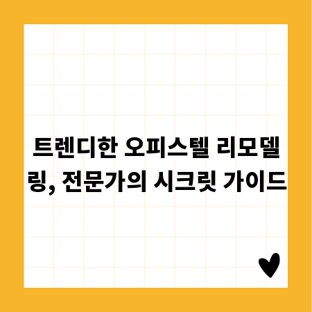 트렌디한 오피스텔 리모델링, 전문가의 시크릿 가이드