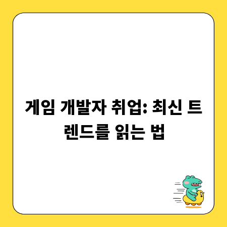 게임 개발자 취업: 최신 트렌드를 읽는 법