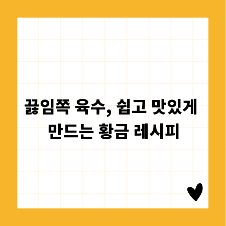 끓임쪽 육수, 쉽고 맛있게 만드는 황금 레시피