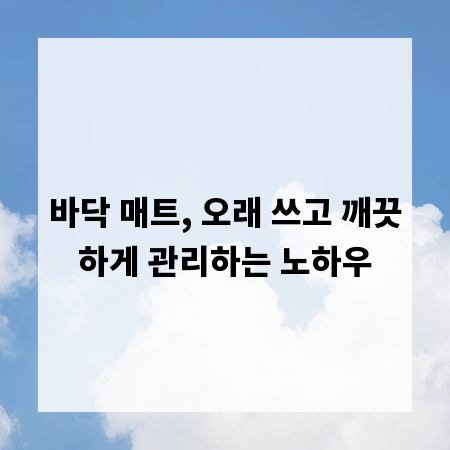 바닥 매트, 오래 쓰고 깨끗하게 관리하는 노하우