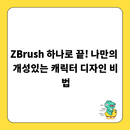 ZBrush 하나로 끝! 나만의 개성있는 캐릭터 디자인 비법