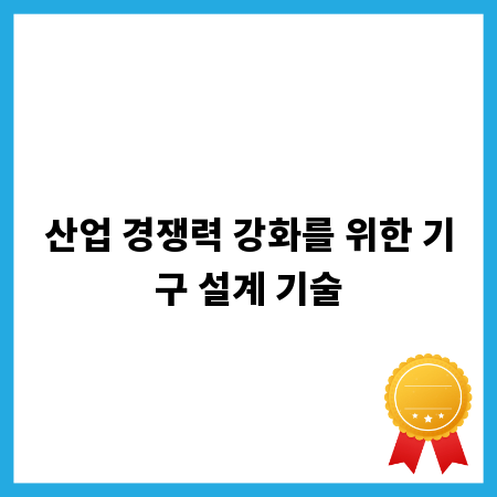 산업 경쟁력 강화를 위한 기구 설계 기술