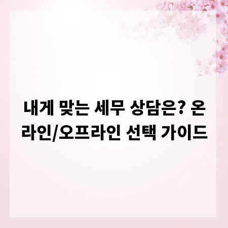 내게 맞는 세무 상담은? 온라인/오프라인 선택 가이드