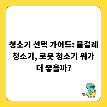 청소기 선택 가이드: 물걸레 청소기, 로봇 청소기 뭐가 더 좋을까?