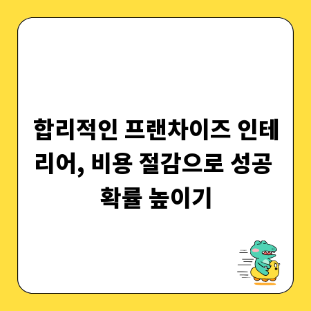 합리적인 프랜차이즈 인테리어, 비용 절감으로 성공 확률 높이기