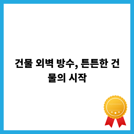 건물 외벽 방수, 튼튼한 건물의 시작