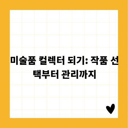 미술품 컬렉터 되기: 작품 선택부터 관리까지