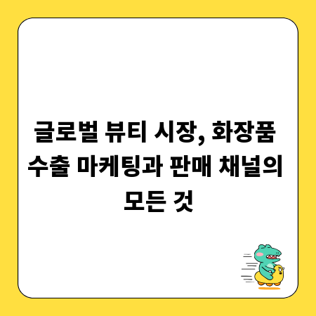 글로벌 뷰티 시장, 화장품 수출 마케팅과 판매 채널의 모든 것