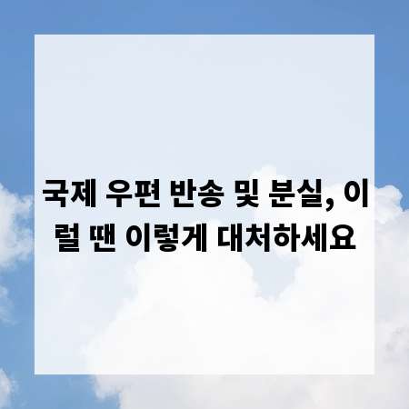 국제 우편 반송 및 분실, 이럴 땐 이렇게 대처하세요