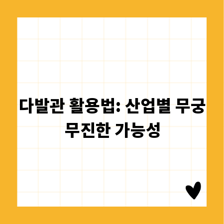 다발관 활용법: 산업별 무궁무진한 가능성