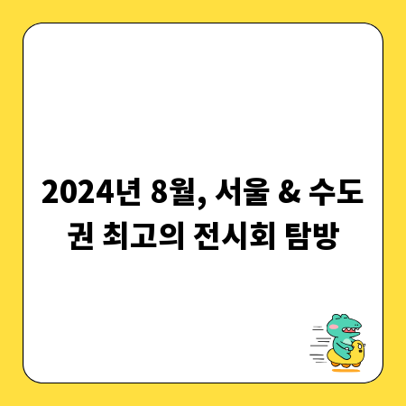 2024년 8월, 서울 & 수도권 최고의 전시회 탐방