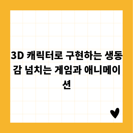 3D 캐릭터로 구현하는 생동감 넘치는 게임과 애니메이션