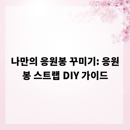 나만의 응원봉 꾸미기: 응원봉 스트랩 DIY 가이드