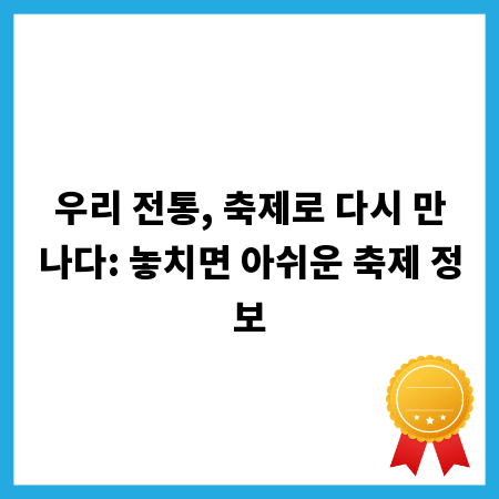 우리 전통, 축제로 다시 만나다: 놓치면 아쉬운 축제 정보