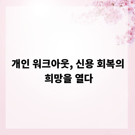 개인 워크아웃, 신용 회복의 희망을 열다