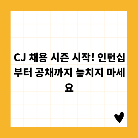 CJ 채용 시즌 시작! 인턴십부터 공채까지 놓치지 마세요
