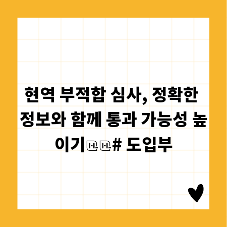 현역 부적합 심사, 정확한 정보와 함께 통과 가능성 높이기

# 도입부