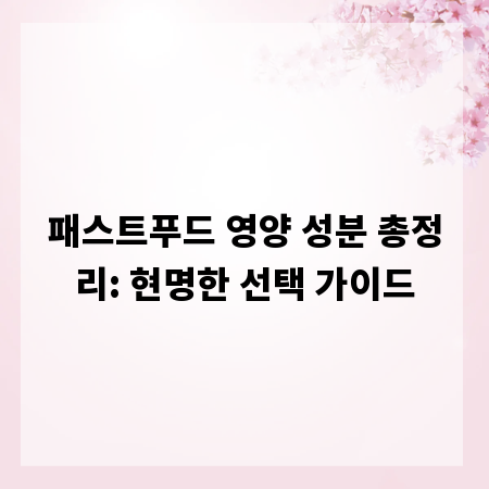 패스트푸드 영양 성분 총정리: 현명한 선택 가이드