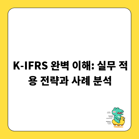 K-IFRS 완벽 이해: 실무 적용 전략과 사례 분석