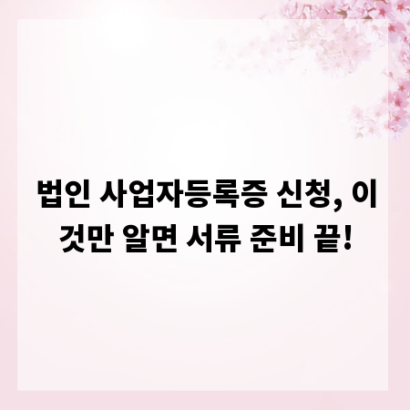 법인 사업자등록증 신청, 이것만 알면 서류 준비 끝!