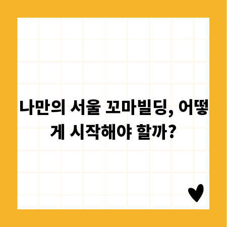 나만의 서울 꼬마빌딩, 어떻게 시작해야 할까?
