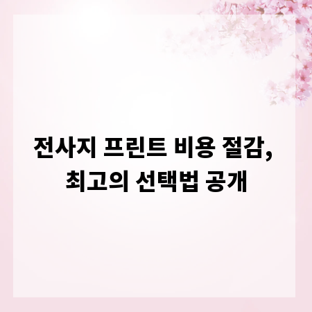 전사지 프린트 비용 절감, 최고의 선택법 공개