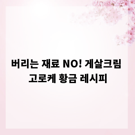 버리는 재료 NO! 게살크림 고로케 황금 레시피