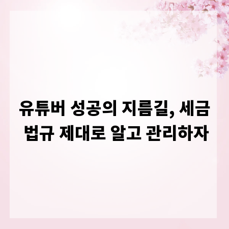 유튜버 성공의 지름길, 세금 법규 제대로 알고 관리하자