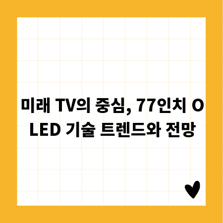 미래 TV의 중심, 77인치 OLED 기술 트렌드와 전망