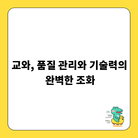 교와, 품질 관리와 기술력의 완벽한 조화