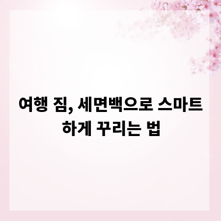 여행 짐, 세면백으로 스마트하게 꾸리는 법
