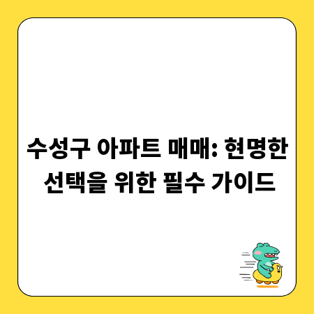 수성구 아파트 매매: 현명한 선택을 위한 필수 가이드