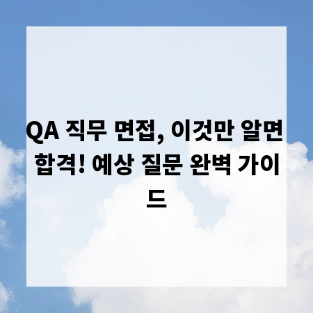 QA 직무 면접, 이것만 알면 합격! 예상 질문 완벽 가이드