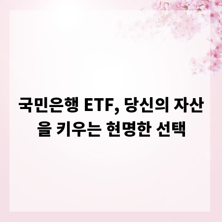 국민은행 ETF, 당신의 자산을 키우는 현명한 선택