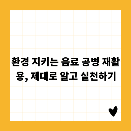 환경 지키는 음료 공병 재활용, 제대로 알고 실천하기