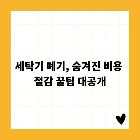 세탁기 폐기, 숨겨진 비용 절감 꿀팁 대공개