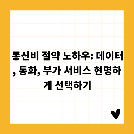 통신비 절약 노하우: 데이터, 통화, 부가 서비스 현명하게 선택하기