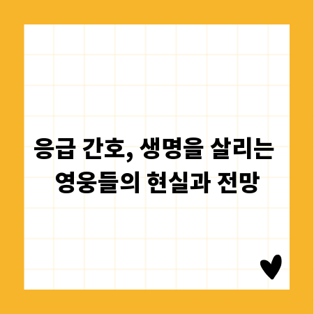 응급 간호, 생명을 살리는 영웅들의 현실과 전망
