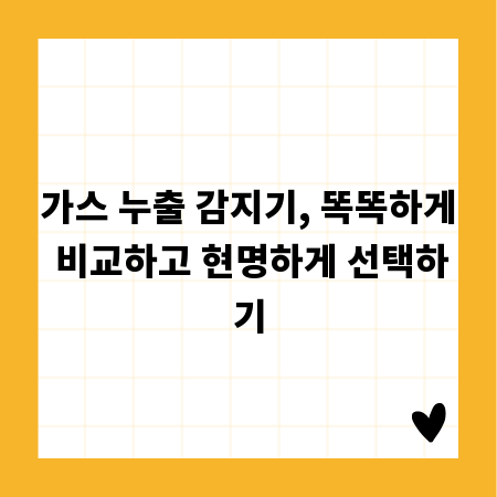 가스 누출 감지기, 똑똑하게 비교하고 현명하게 선택하기