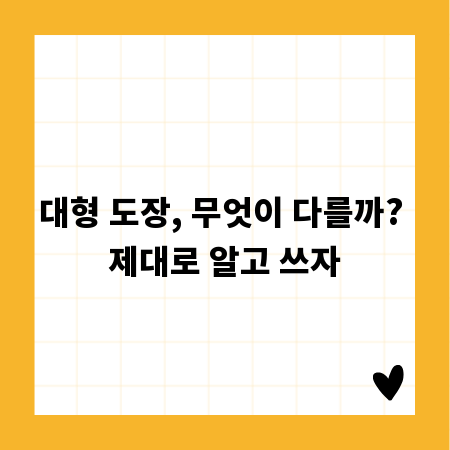 대형 도장, 무엇이 다를까? 제대로 알고 쓰자