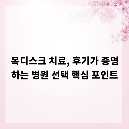 목디스크 치료, 후기가 증명하는 병원 선택 핵심 포인트