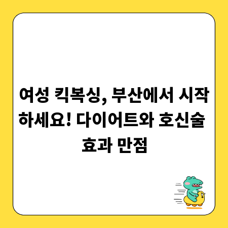여성 킥복싱, 부산에서 시작하세요! 다이어트와 호신술 효과 만점