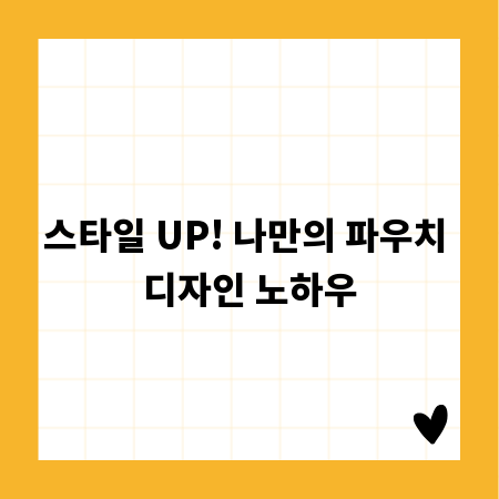 스타일 UP! 나만의 파우치 디자인 노하우
