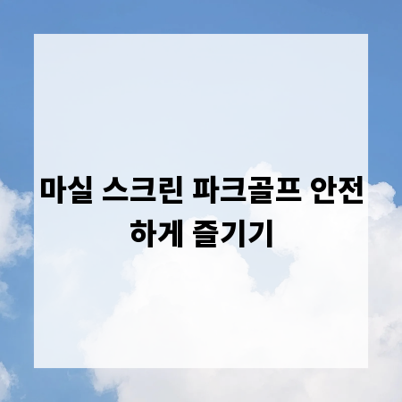 마실 스크린 파크골프 안전하게 즐기기