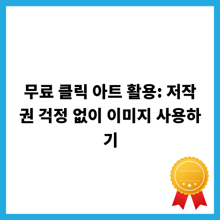 무료 클릭 아트 활용: 저작권 걱정 없이 이미지 사용하기