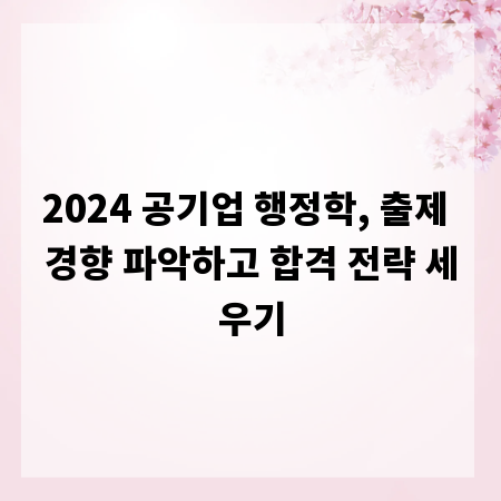2024 공기업 행정학, 출제 경향 파악하고 합격 전략 세우기